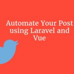 AUTOMATING TWITTER POSTS WITH LARAVEL AND VUE